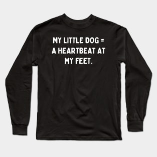 My little dog a heartbeat at my feet Long Sleeve T-Shirt